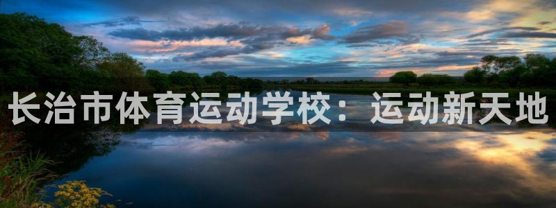 必发官方正版app娱乐是那个系列的台子：长治市体育运动学校：