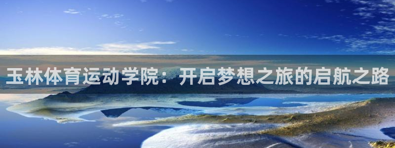 必发官方正版app代理：玉林体育运动学院：开启梦想之