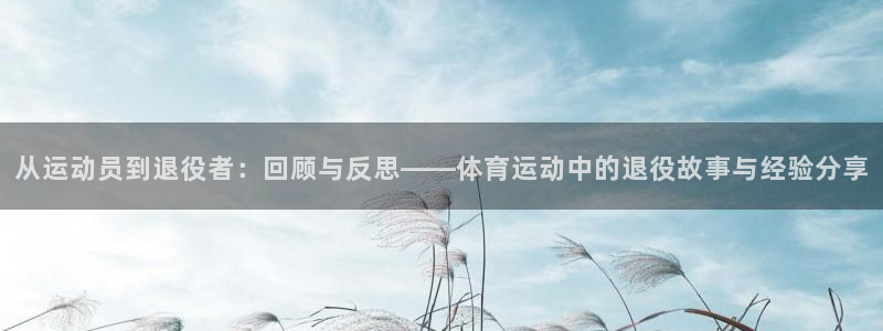 必发官网下载开户：从运动员到退役者：回顾与反思——体育运动中