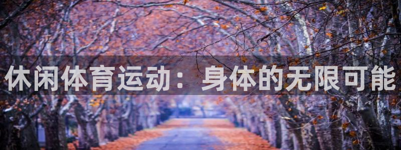 必发官网下载：休闲体育运动：身体的无限可能