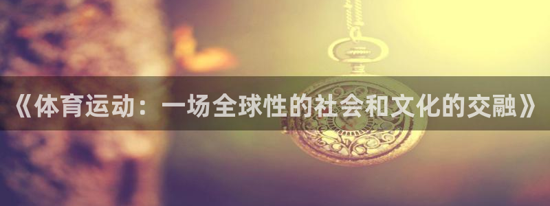 必发官网下载平台APP：《体育运动：一场全球性的社会和文化的